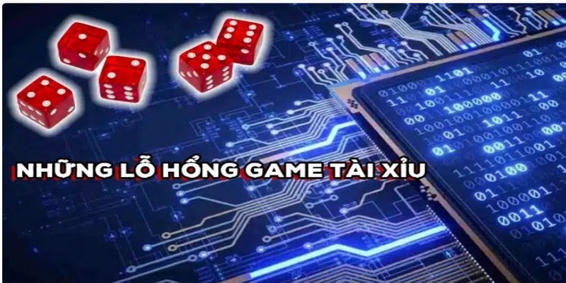 Lỗ hổng game tài xỉu xuất hiện từ nhiều khía cạnh khác nhau